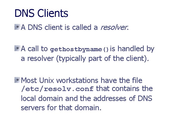 DNS Clients A DNS client is called a resolver. A call to gethostbyname()is handled