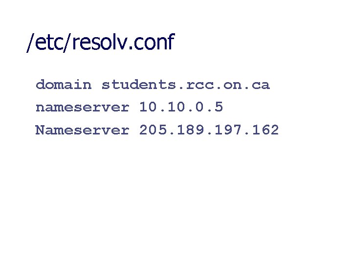 /etc/resolv. conf domain students. rcc. on. ca nameserver 10. 0. 5 Nameserver 205. 189.