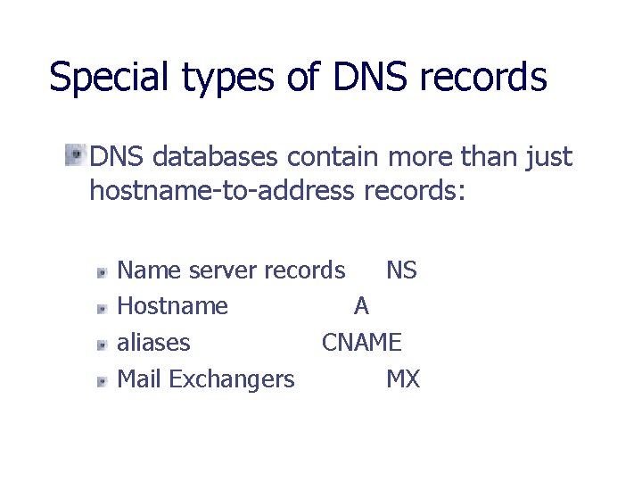 Special types of DNS records DNS databases contain more than just hostname-to-address records: Name