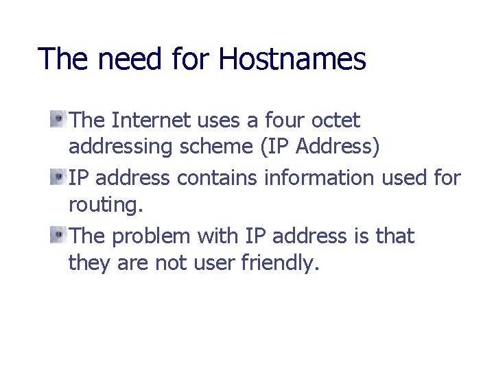 The need for Hostnames The Internet uses a four octet addressing scheme (IP Address)