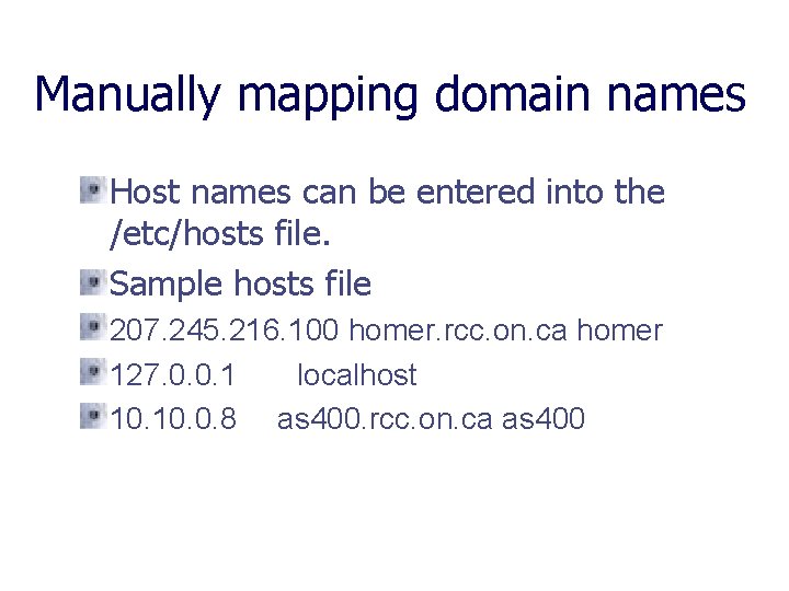 Manually mapping domain names Host names can be entered into the /etc/hosts file. Sample