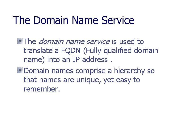 The Domain Name Service The domain name service is used to translate a FQDN