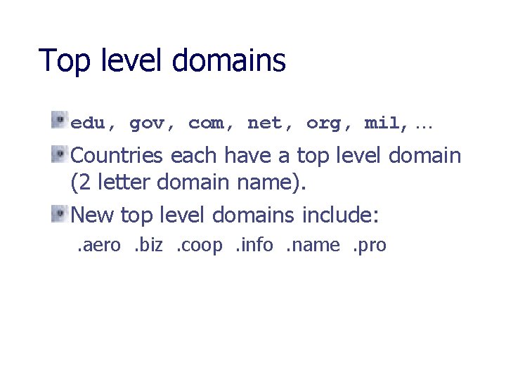 Top level domains edu, gov, com, net, org, mil, … Countries each have a