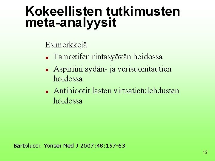 Kokeellisten tutkimusten meta-analyysit Esimerkkejä n Tamoxifen rintasyövän hoidossa n Aspiriini sydän- ja verisuonitautien hoidossa