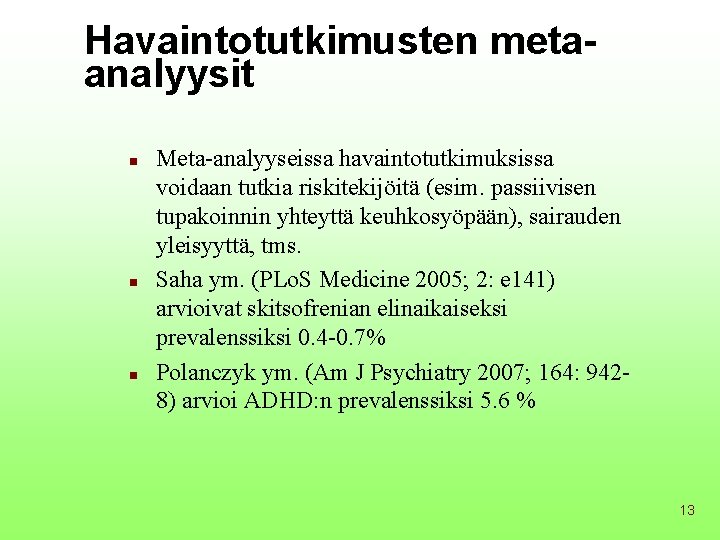 Havaintotutkimusten metaanalyysit n n n Meta-analyyseissa havaintotutkimuksissa voidaan tutkia riskitekijöitä (esim. passiivisen tupakoinnin yhteyttä