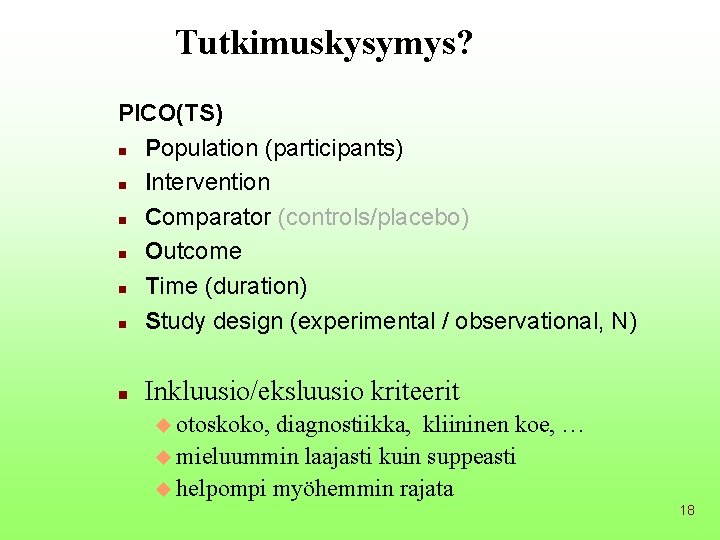 Tutkimuskysymys? PICO(TS) n Population (participants) n Intervention n Comparator (controls/placebo) n Outcome n Time