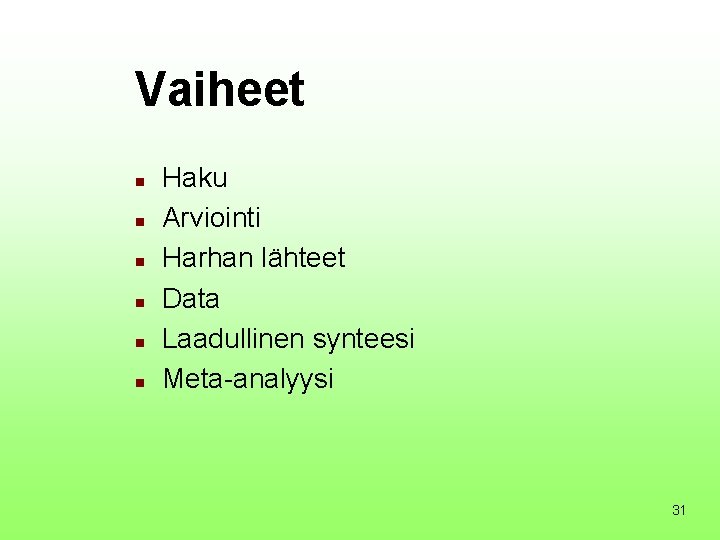 Vaiheet n n n Haku Arviointi Harhan lähteet Data Laadullinen synteesi Meta-analyysi 31 