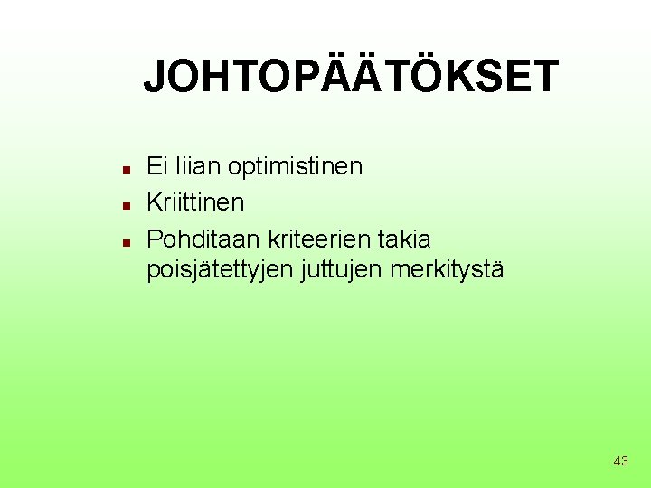 JOHTOPÄÄTÖKSET n n n Ei liian optimistinen Kriittinen Pohditaan kriteerien takia poisjätettyjen juttujen merkitystä