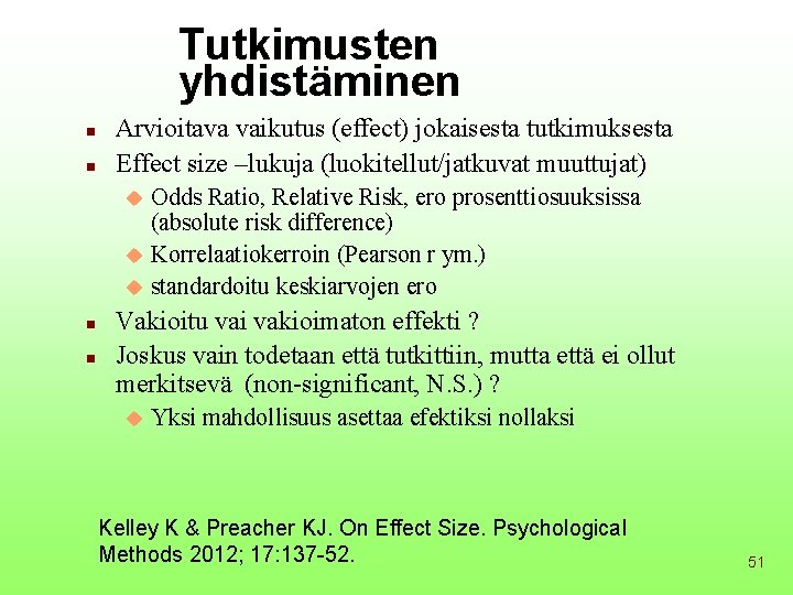 Tutkimusten yhdistäminen n n Arvioitava vaikutus (effect) jokaisesta tutkimuksesta Effect size –lukuja (luokitellut/jatkuvat muuttujat)