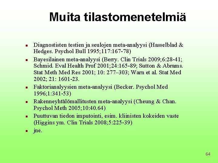 Muita tilastomenetelmiä n n n Diagnostisten testien ja seulojen meta-analyysi (Hasselblad & Hedges. Psychol