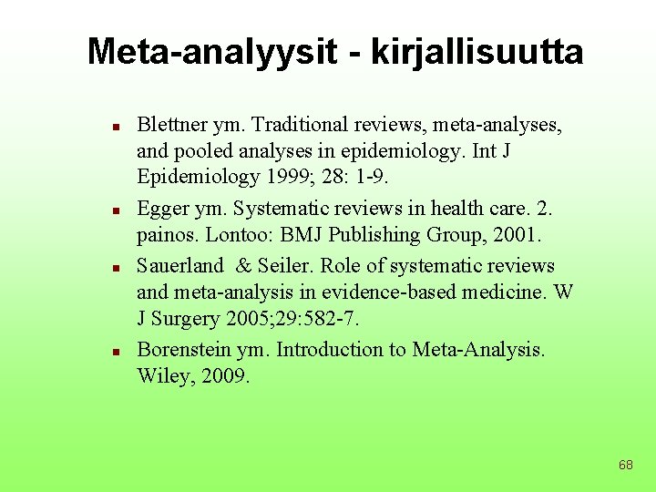 Meta-analyysit - kirjallisuutta n n Blettner ym. Traditional reviews, meta-analyses, and pooled analyses in