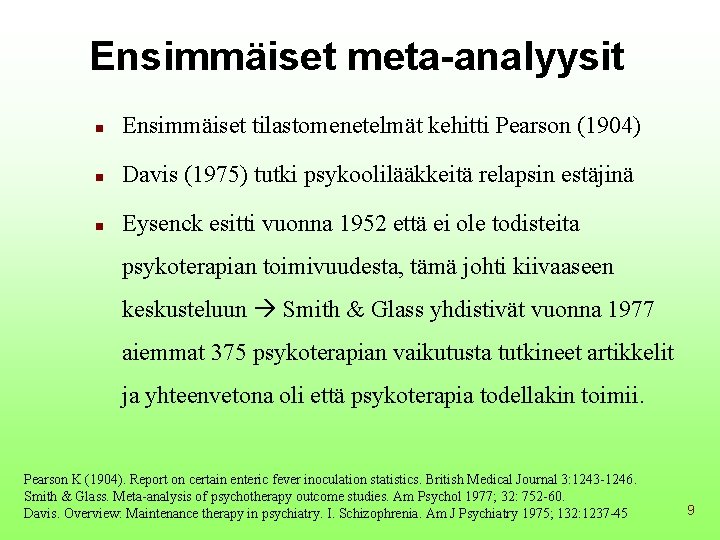 Ensimmäiset meta-analyysit n Ensimmäiset tilastomenetelmät kehitti Pearson (1904) n Davis (1975) tutki psykoolilääkkeitä relapsin