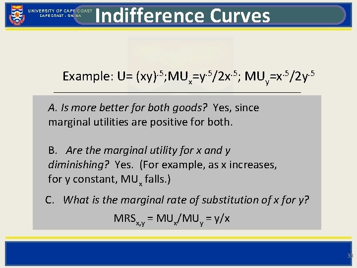 UNIVERSITY OF CAPE COAST - GHANA Indifference Curves Example: U= (xy). 5; MUx=y. 5/2