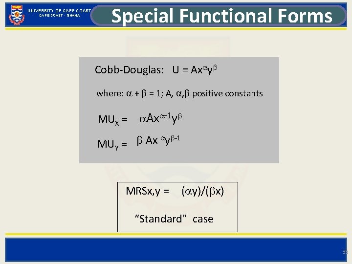 UNIVERSITY OF CAPE COAST - GHANA Special Functional Forms Cobb-Douglas: U = Ax y