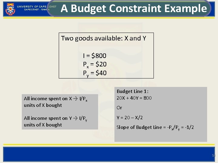 UNIVERSITY OF CAPE COAST - GHANA A Budget Constraint Example Two goods available: X