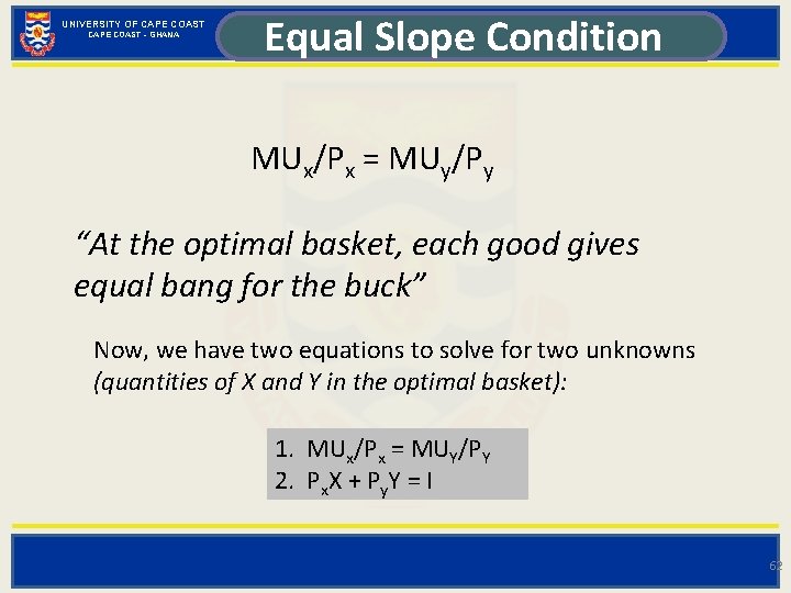 UNIVERSITY OF CAPE COAST - GHANA Equal Slope Condition MUx/Px = MUy/Py “At the