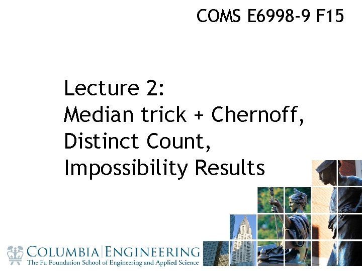 COMS E 6998 -9 F 15 Lecture 2: Median trick + Chernoff, Distinct Count,