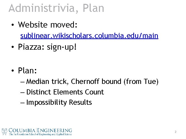 Administrivia, Plan • Website moved: sublinear. wikischolars. columbia. edu/main • Piazza: sign-up! • Plan: