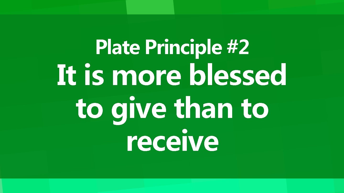 Plate Principle #2 It is more blessed to give than to receive 