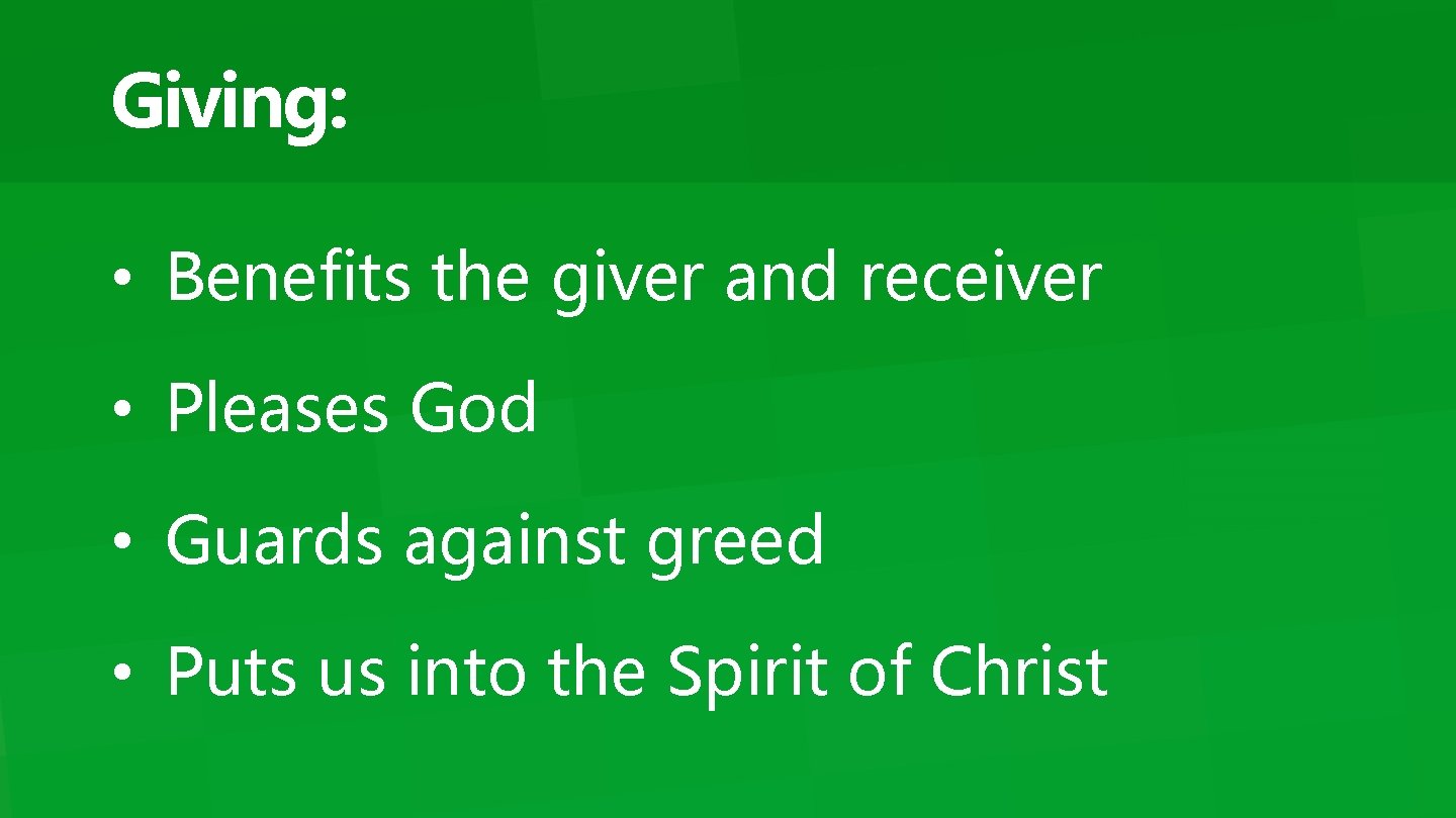 Giving: • Benefits the giver and receiver • Pleases God • Guards against greed