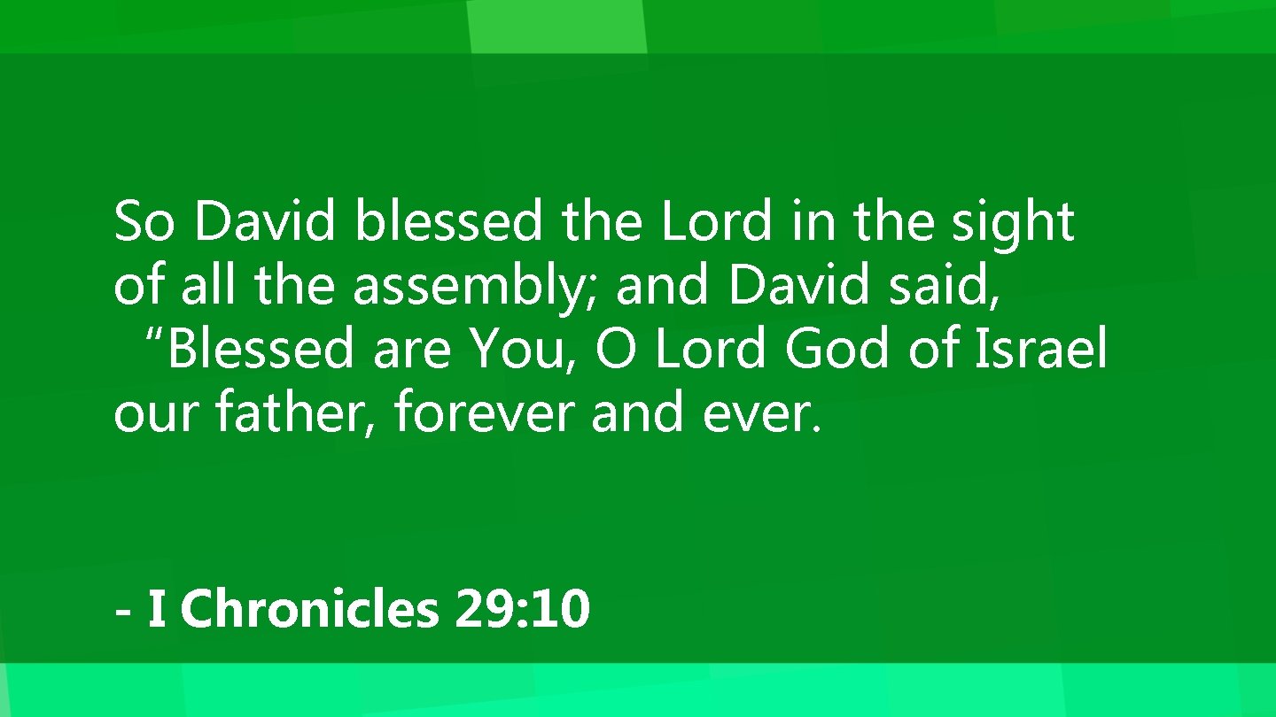 So David blessed the Lord in the sight of all the assembly; and David