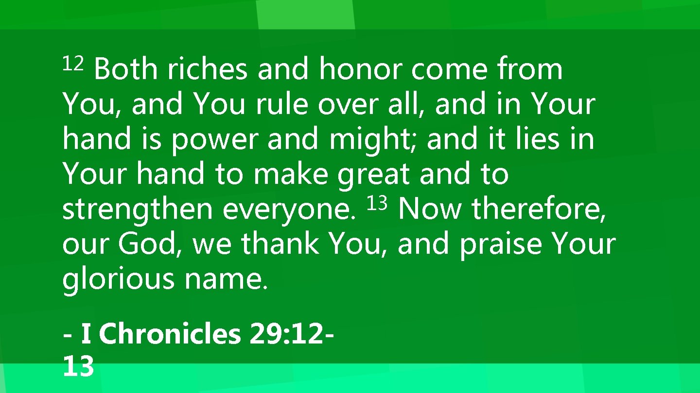 Both riches and honor come from You, and You rule over all, and in