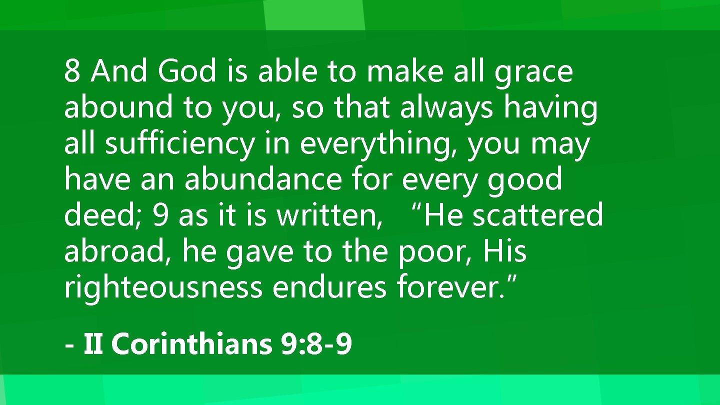 8 And God is able to make all grace abound to you, so that