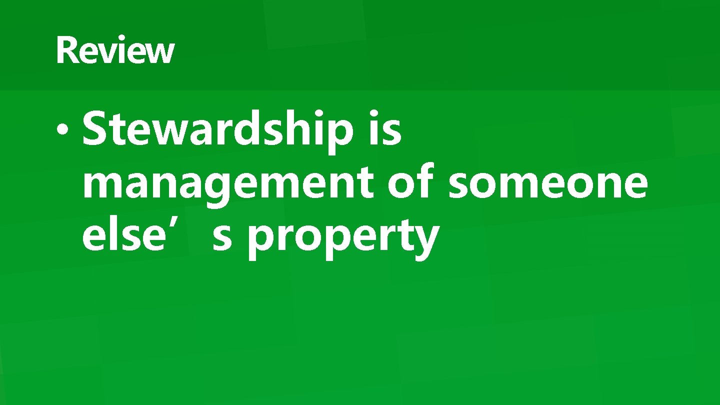 Review • Stewardship is management of someone else’s property 