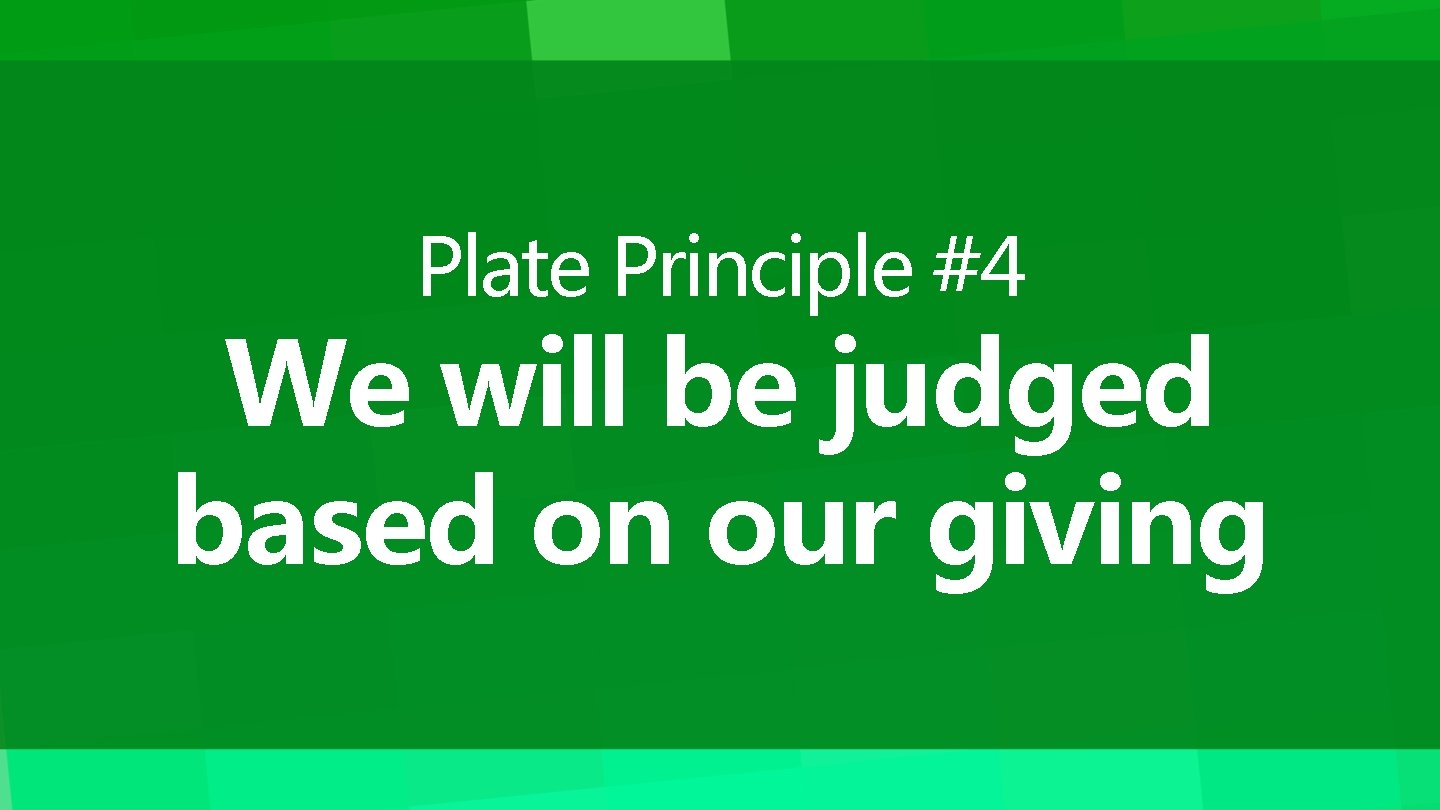 Plate Principle #4 We will be judged based on our giving 