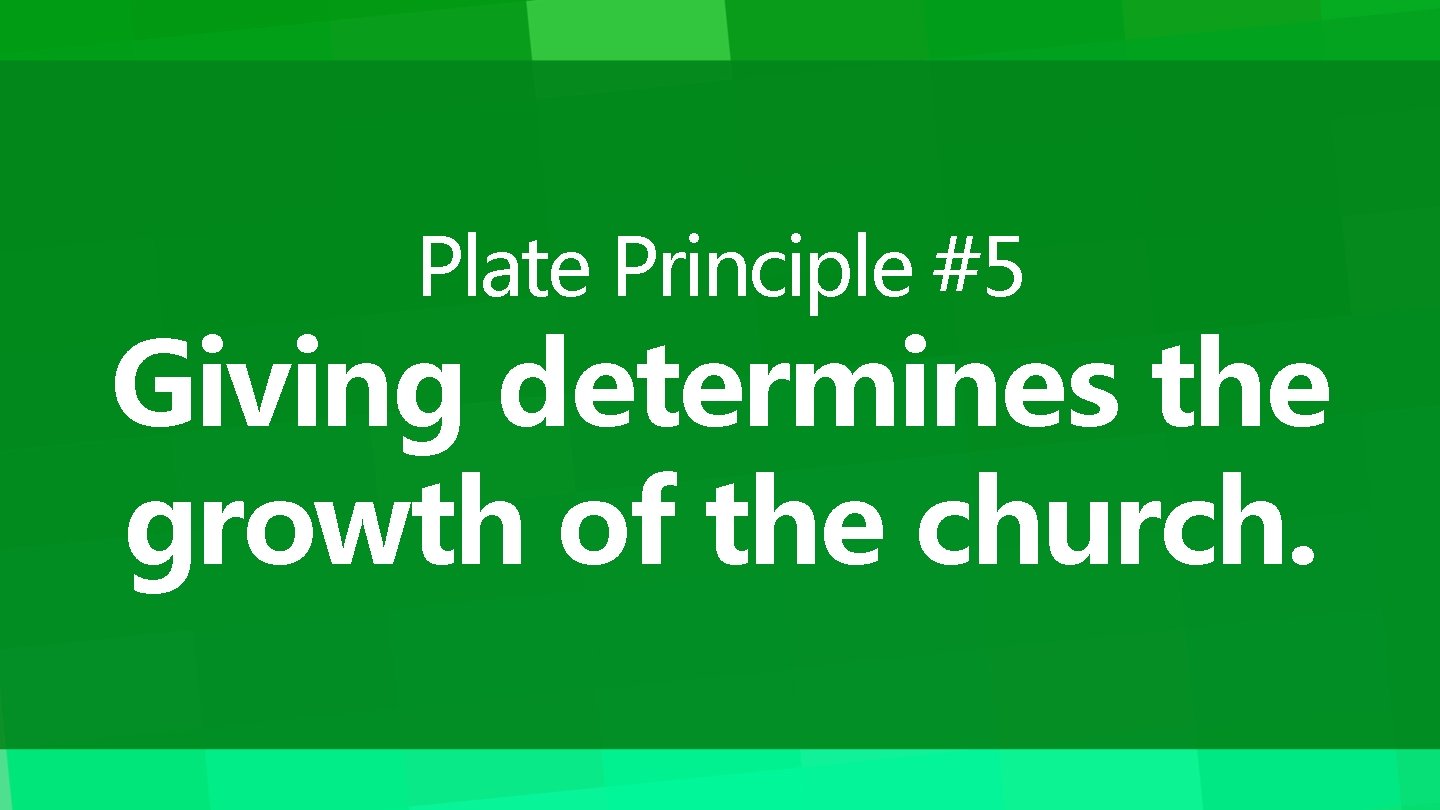 Plate Principle #5 Giving determines the growth of the church. 