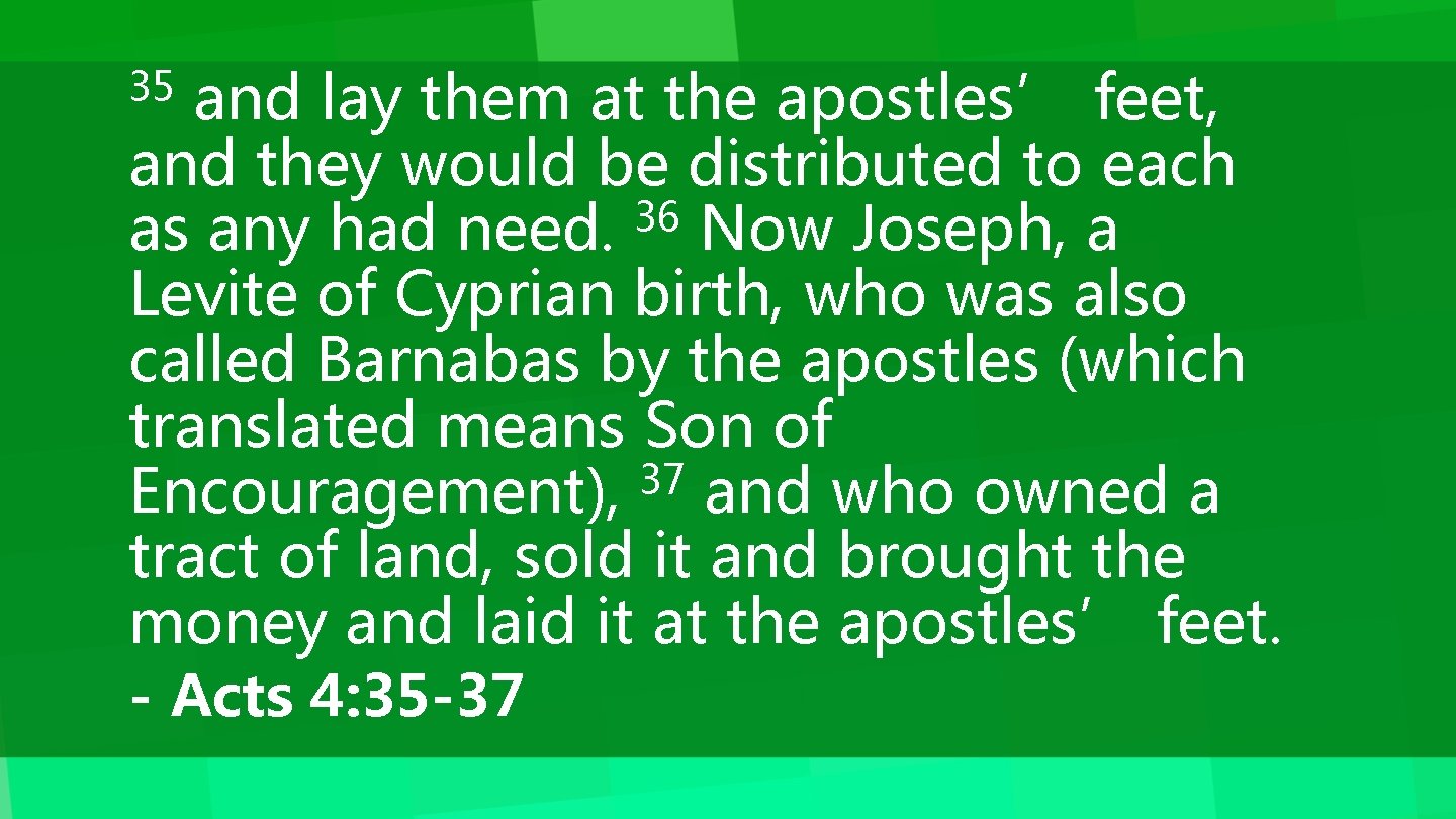 and lay them at the apostles’ feet, and they would be distributed to each