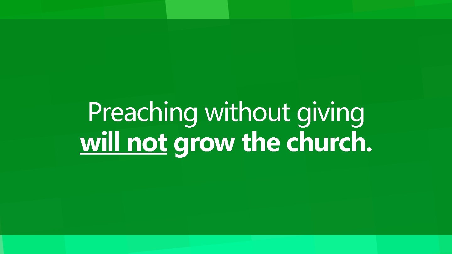 Preaching without giving will not grow the church. 