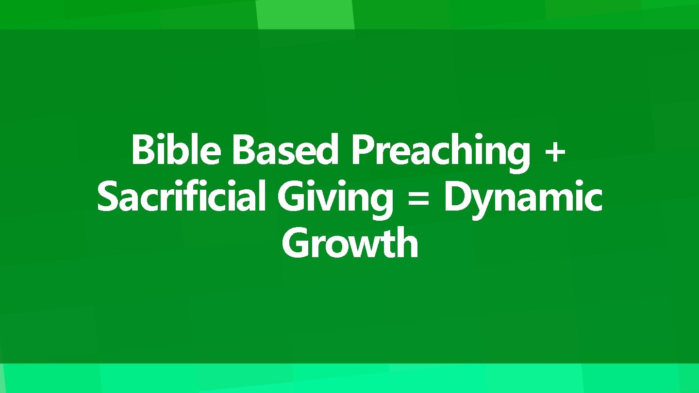 Bible Based Preaching + Sacrificial Giving = Dynamic Growth 
