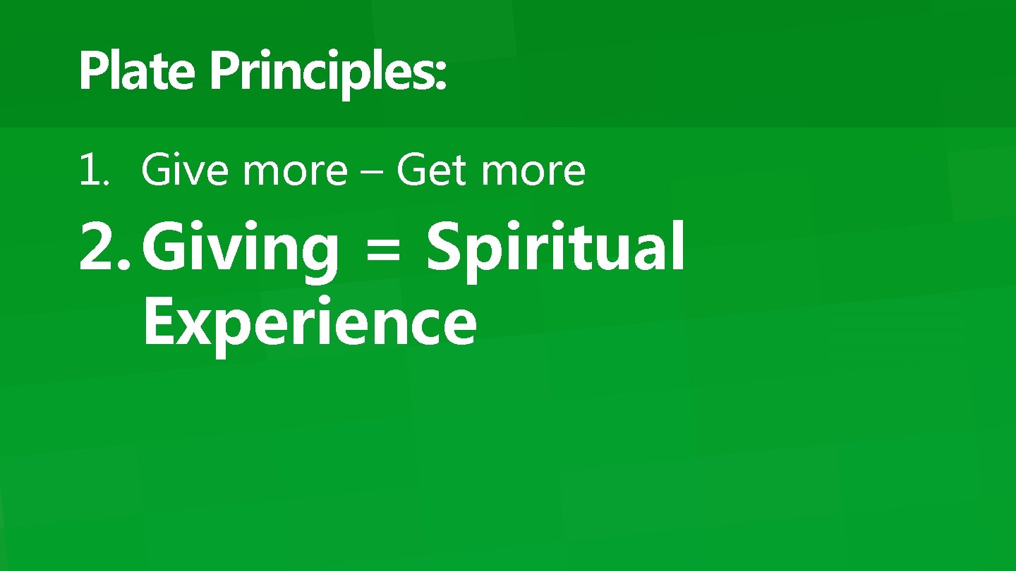 Plate Principles: 1. Give more – Get more 2. Giving = Spiritual Experience 