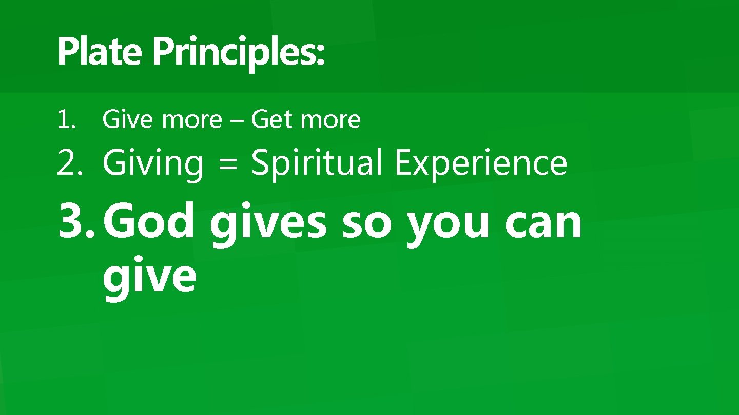 Plate Principles: 1. Give more – Get more 2. Giving = Spiritual Experience 3.
