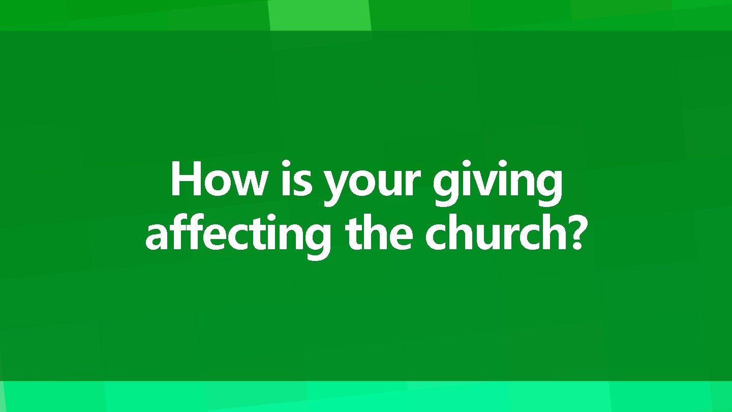 How is your giving affecting the church? 