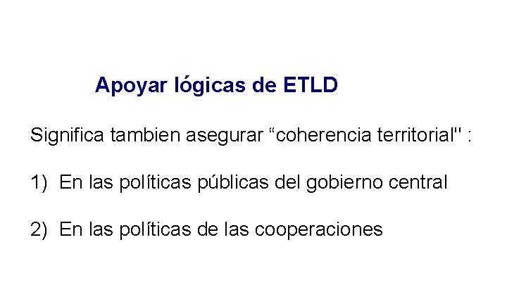 Apoyar lógicas de ETLD Significa tambien asegurar “coherencia territorial" : 1) En las políticas