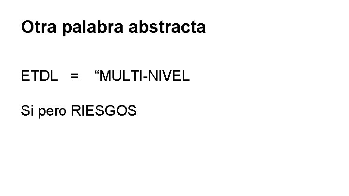 Otra palabra abstracta ETDL = “MULTI-NIVEL Si pero RIESGOS 