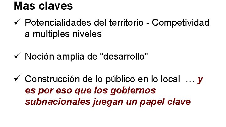 Mas claves ü Potencialidades del territorio - Competividad a multiples niveles ü Noción amplia