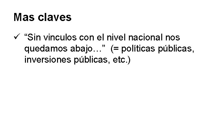 Mas claves ü “Sin vinculos con el nivel nacional nos quedamos abajo…” (= políticas