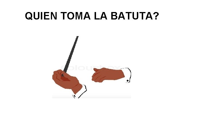 QUIEN TOMA LA BATUTA? 