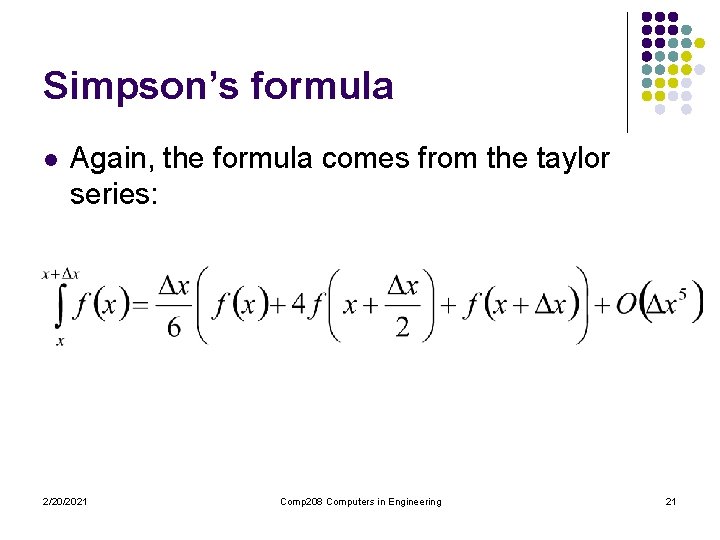 Simpson’s formula l Again, the formula comes from the taylor series: 2/20/2021 Comp 208 Simpson’s formula l Again, the formula comes from the taylor series: 2/20/2021 Comp 208