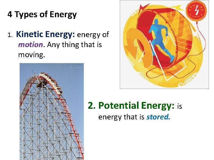4 Types of Energy 1. Kinetic Energy: energy of motion. Any thing that is