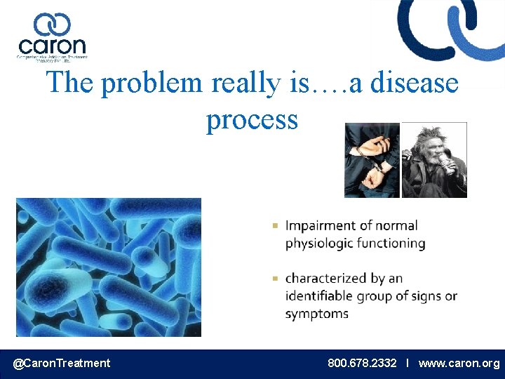 The problem really is…. a disease process @Caron. Treatment 800. 678. 2332 I www.
