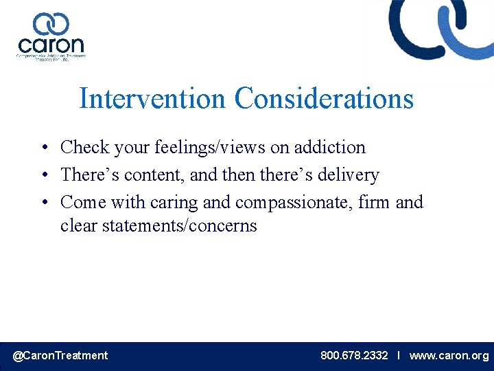 Intervention Considerations • Check your feelings/views on addiction • There’s content, and then there’s