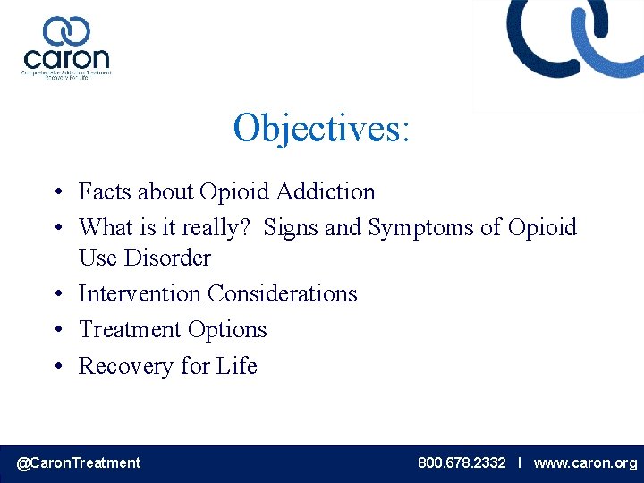 Objectives: • Facts about Opioid Addiction • What is it really? Signs and Symptoms