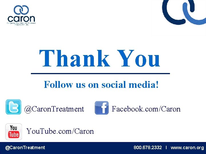 Thank You Follow us on social media! @Caron. Treatment Facebook. com/Caron You. Tube. com/Caron