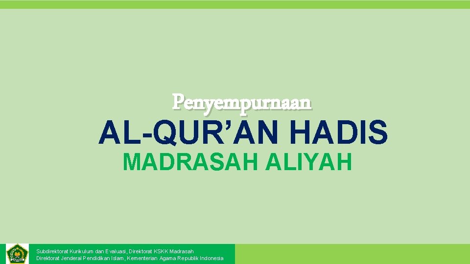 Penyempurnaan AL-QUR’AN HADIS MADRASAH ALIYAH Subdirektorat Kurikulum dan Evaluasi, Direktorat KSKK Madrasah Direktorat Jenderal