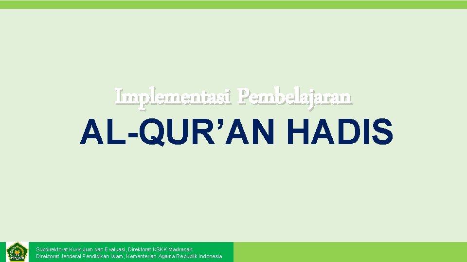 Implementasi Pembelajaran AL-QUR’AN HADIS Subdirektorat Kurikulum dan Evaluasi, Direktorat KSKK Madrasah Direktorat Jenderal Pendidikan Implementasi Pembelajaran AL-QUR’AN HADIS Subdirektorat Kurikulum dan Evaluasi, Direktorat KSKK Madrasah Direktorat Jenderal Pendidikan