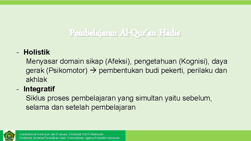 Pembelajaran Al-Qur’an Hadis - Holistik Menyasar domain sikap (Afeksi), pengetahuan (Kognisi), daya gerak (Psikomotor) Pembelajaran Al-Qur’an Hadis - Holistik Menyasar domain sikap (Afeksi), pengetahuan (Kognisi), daya gerak (Psikomotor)
